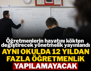 Öğretmenlere aynı okulda 12 yıl sınırı getiriliyor