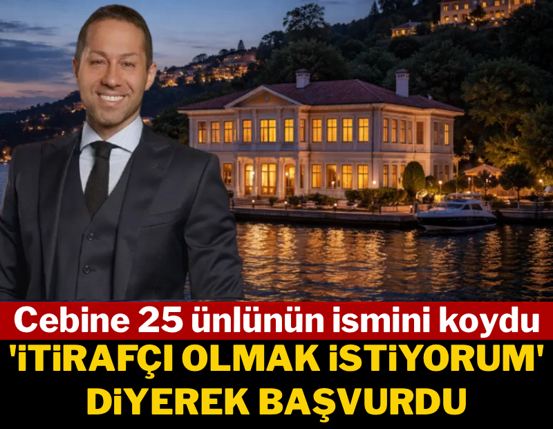 Cebine 25 ünlünün ismini koydu, itirafçı olmak istiyorum diyerek başvurdu