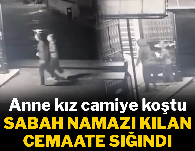 Anne kız camiye koştu: Sabah namazı kulan cemaate sığındılar
