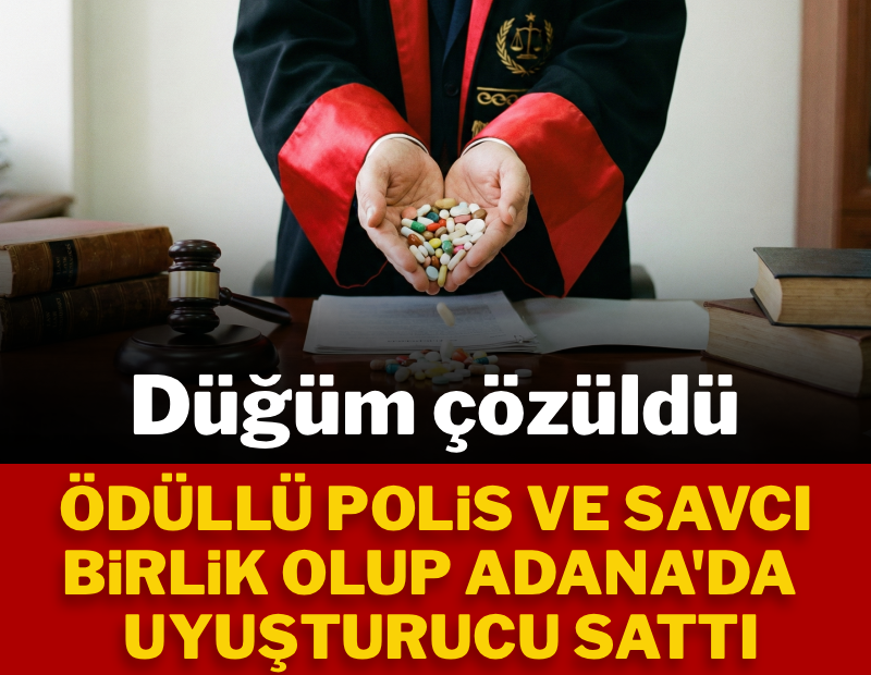 Düğüm çözüldü: Ödüllü polis ve savcı birlik olup Adana'da uyuşturucu sattı
