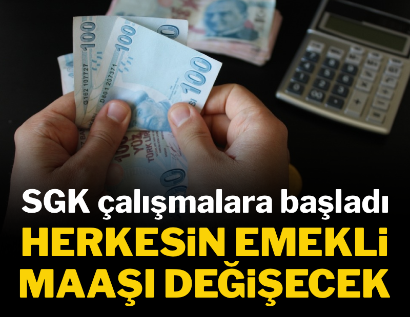 SGK çalışmalara başladı: Herkesin emekli maaşı değişecek