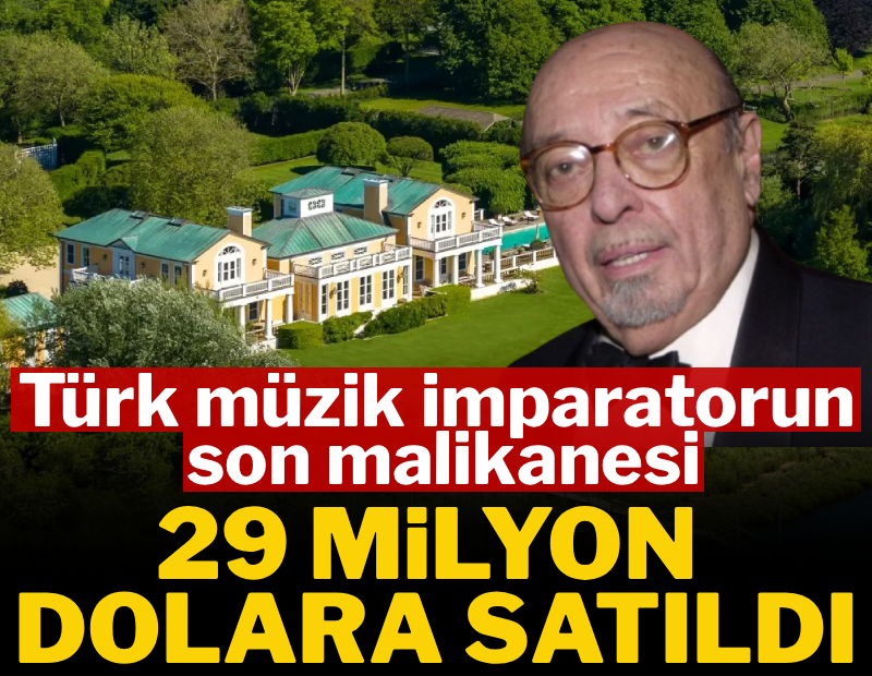 Türk müzik imparatorunun son malikanesi 29 milyon dolara satıldı