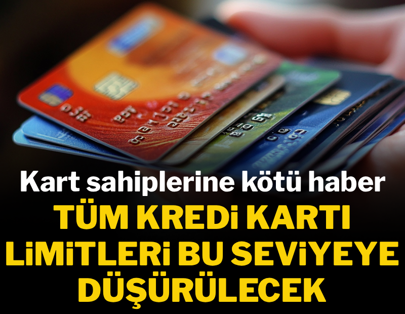 Tüm kredi kartı limitleri bu seviyeye düşürülecek 