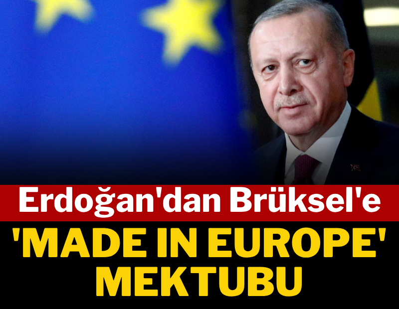 Erdoğan'dan Brüksel'e 'Made in Europe' mektubu
