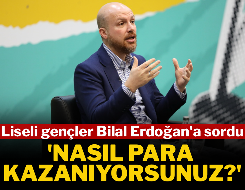 Liseli gençler Bilal Erdoğan'a sordu: 'Nasıl para kazanıyorsunuz?'