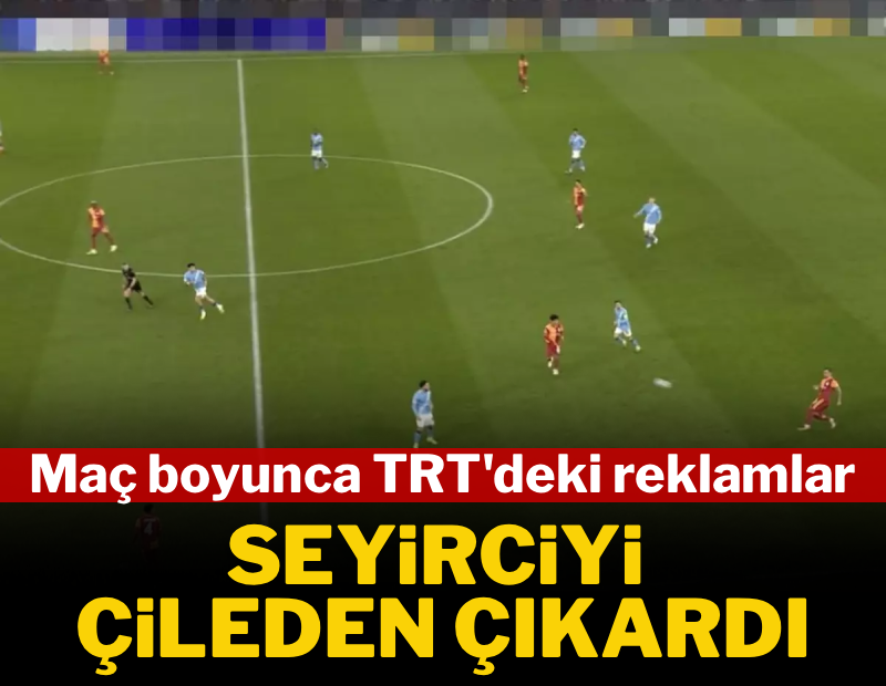 Maç boyunca görünen reklamlar seyirciyi çileden çıkardı