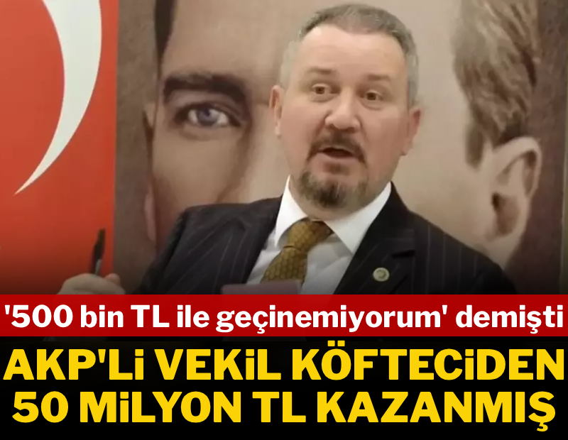 '500 bin TL ile geçinemiyorum' diyen AKP'li vekil köfteciden 50 milyon TL kazanmış