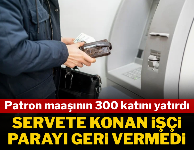 Patron, maaşının 300 katını hesabına yatırdı: Servete konan işçi parayı geri ödemeyecek