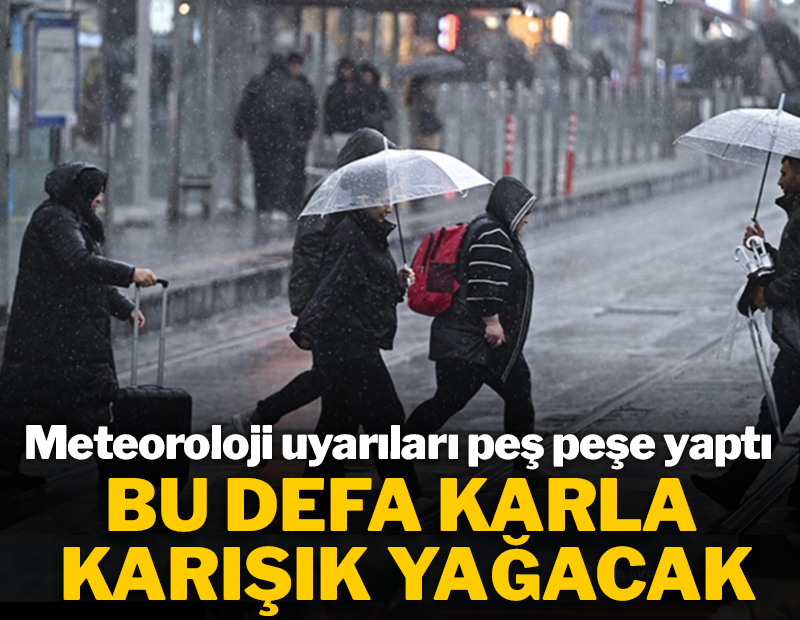 Sağanak uyarılarının sonu gelmiyor! Bu defa karla karışık yağacak