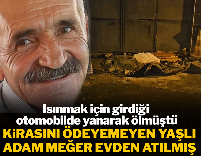 Isınmak için girdiği otomobilde ölü bulunmuştu! Meğer kirasını ödeyemeyen yaşlı adamı evden atmışlar
