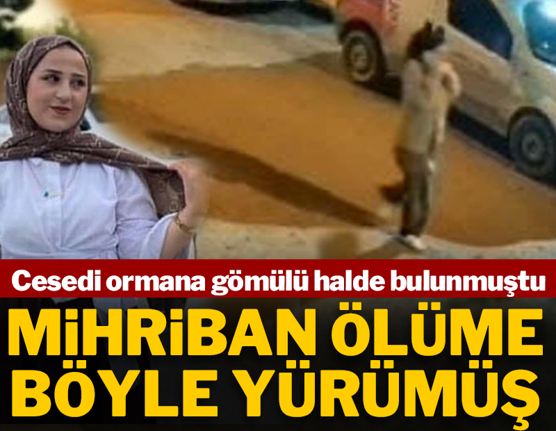 Ormanda gömülü cesedi bulunan Mihriban'ın son görüntüleri ortaya çıktı: Ölüme böyle yürümüş...