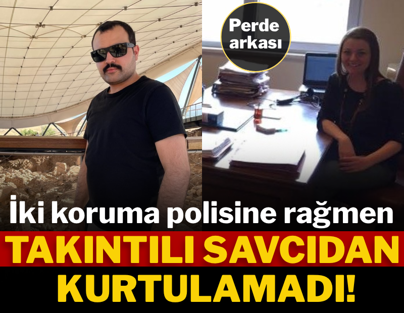 2 koruma polisine rağmen takıntılı savcıdan kurtulamadı