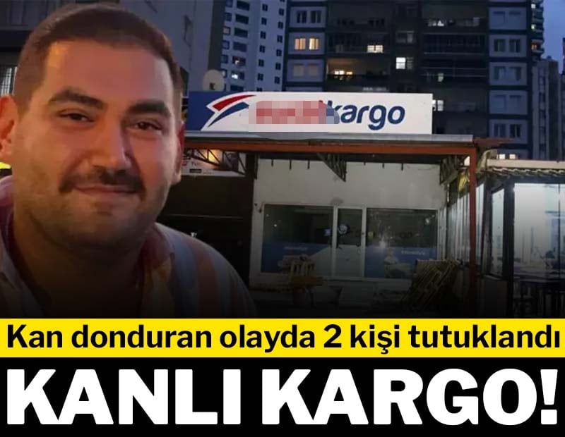 ‘Kanlı’ kargo! Kan donduran olayda 2 kişi tutuklandı