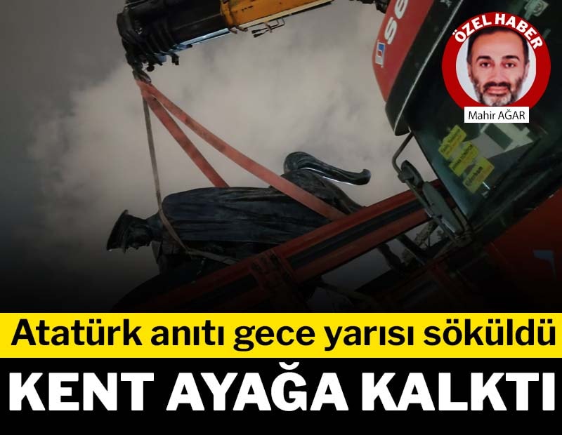 Atatürk anıtı gece yarısı söküldü: Kent ayağa kalktı