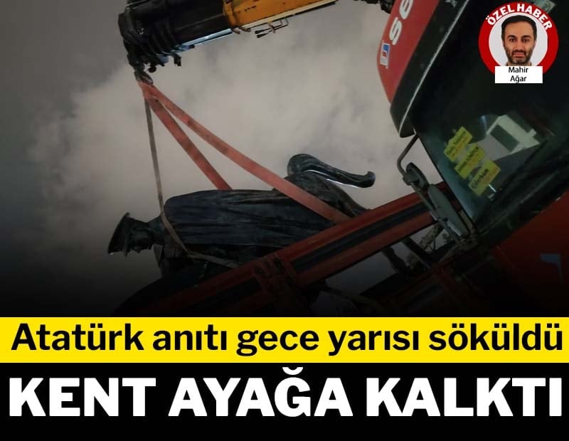 Atatürk anıtı gece yarısı söküldü: Kent ayağa kalktı
