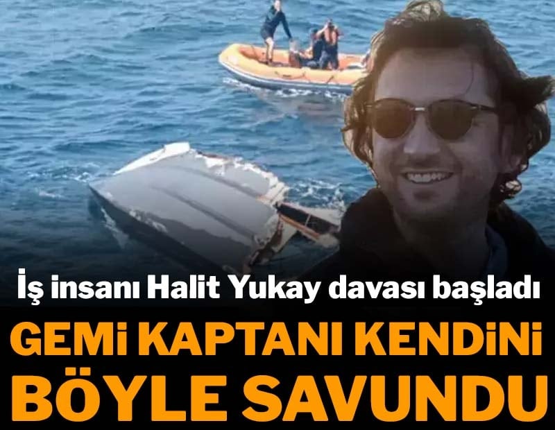 İş insanı Halit Yukay davası başladı: Gemi kaptanı kendini böyle savundu
