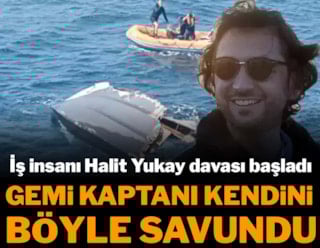 İş insanı Halit Yukay davası başladı: Gemi kaptanı kendini böyle savundu