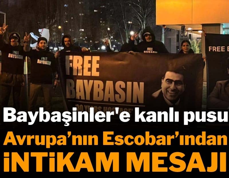 Baybaşinler'e kanlı pusu: Avrupa’nın Escobar’ından intikam mesajı
