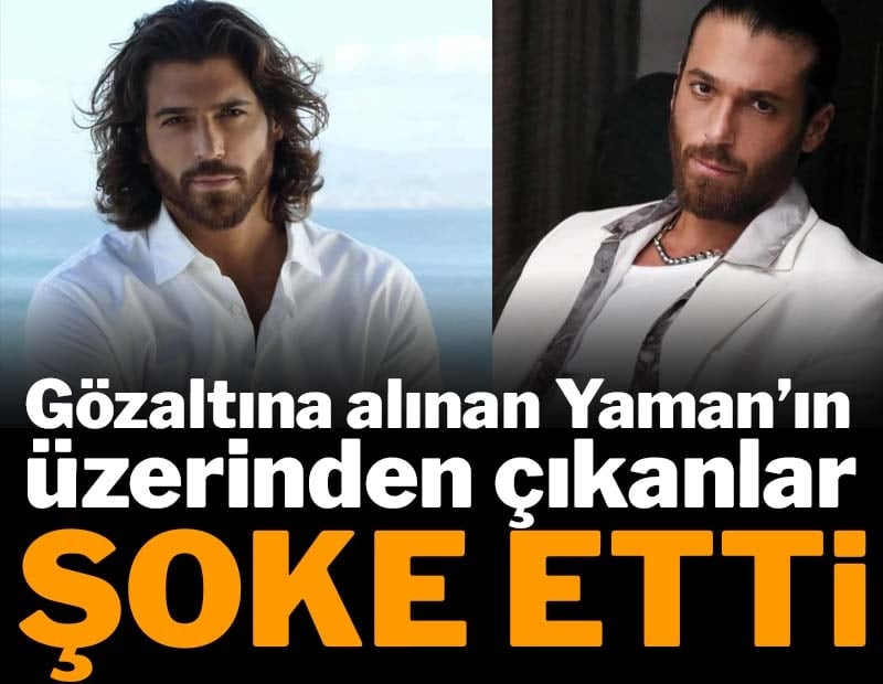 Gözaltına alınan Can Yaman’ın üzerinden çıkanlar şoke etti