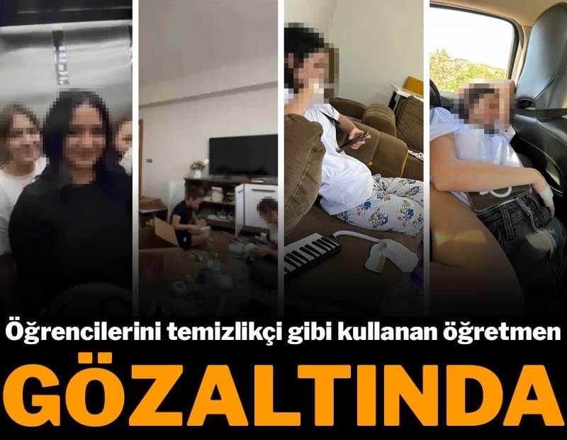 Öğrencilerini temizlikçi gibi kullanan öğretmen gözaltına alındı