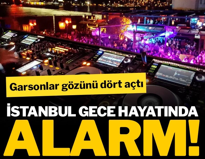 İstanbul gece hayatında alarm! Garsonlar gözünü dört açtı