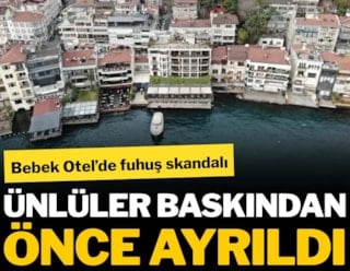 Bebek Otel’de fuhuş skandalı: Ünlü iş insanları, sanatçılar ve sporcular baskından önce ayrıldı