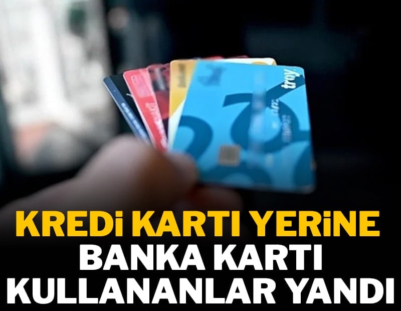 Kredi kartı yerine banka kartı kullananları bekleyen risk