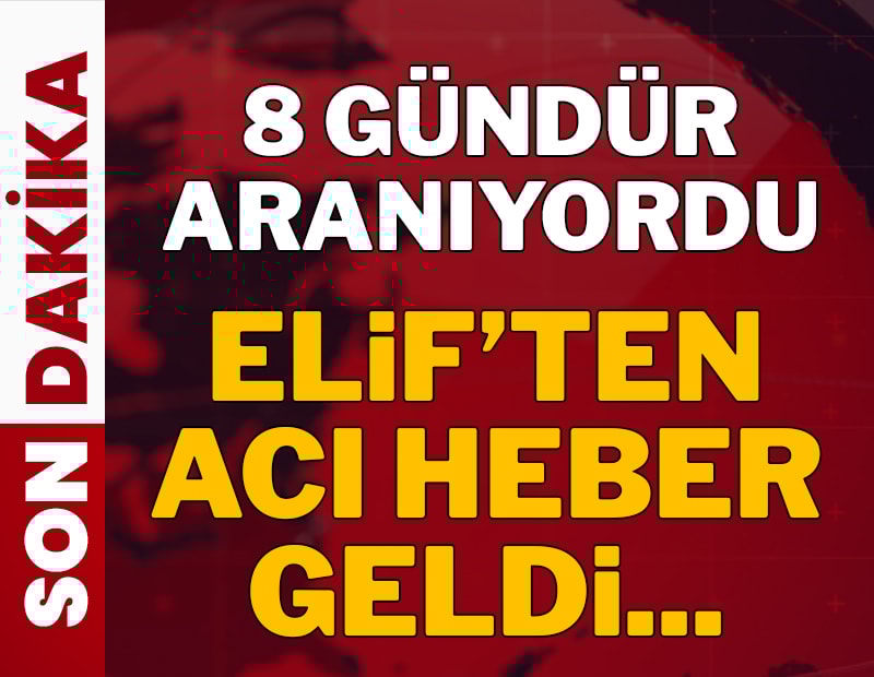8 gündür aranıyordu... Elif Kumal'dan acı haber geldi