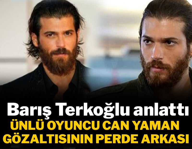 Can Yaman gözaltısının perde arkası