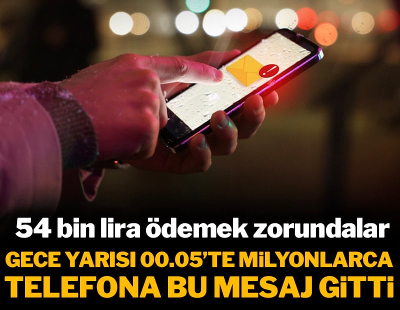 Gece yarısı 00.05'te milyonlarca telefona bu mesaj gitti: 54 bin lira ödemek zorundalar