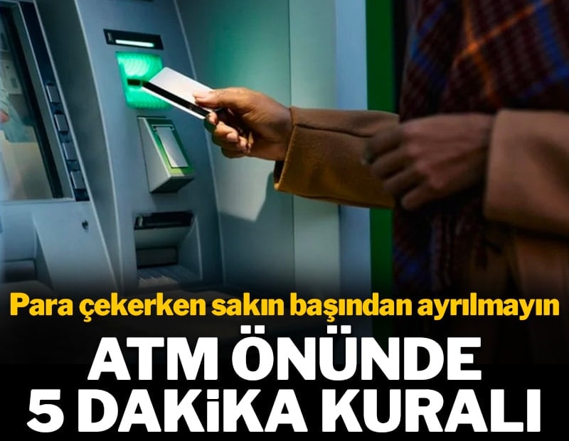 ATM önünde 5 dakika kuralı: Sakın gitmeyin 