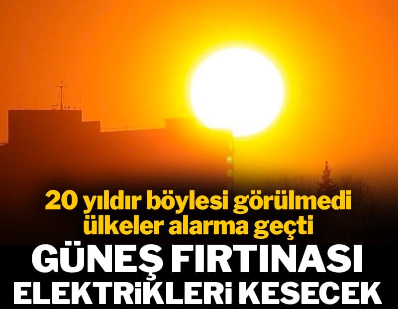 Ülkeler alarma geçti! Elektrikleri kesen güneş fırtınası dünyayı vuracak