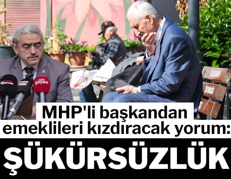 MHP'li başkandan 'emekli zammı' yorumu: Şükürsüzlük bu memleketin sonu olacaktır