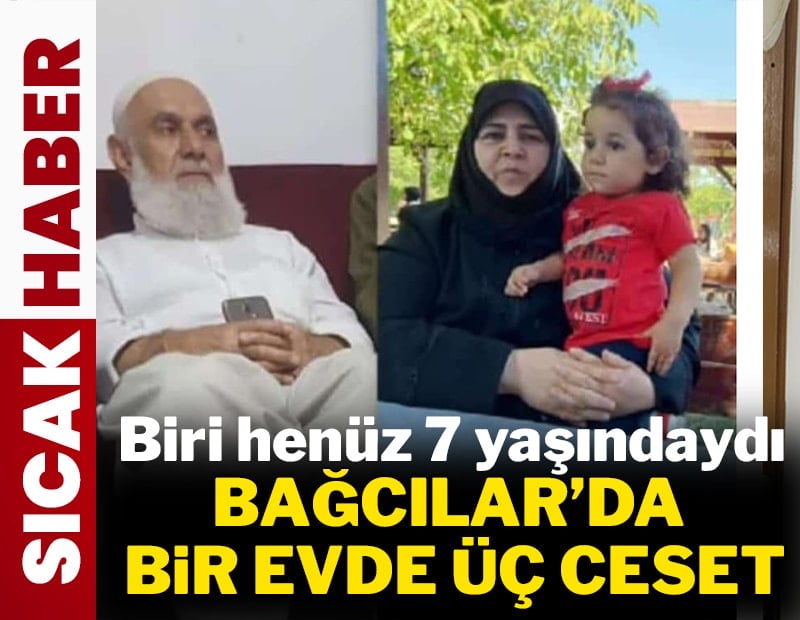Son dakika: Bağcılar'da bir evde üç kişi ölü bulundu!