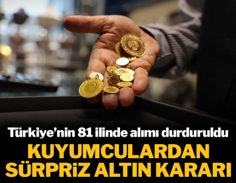 Kuyumculardan sürpriz altın kararı: Türkiye'nin 81 ilinde alımı durduruldu