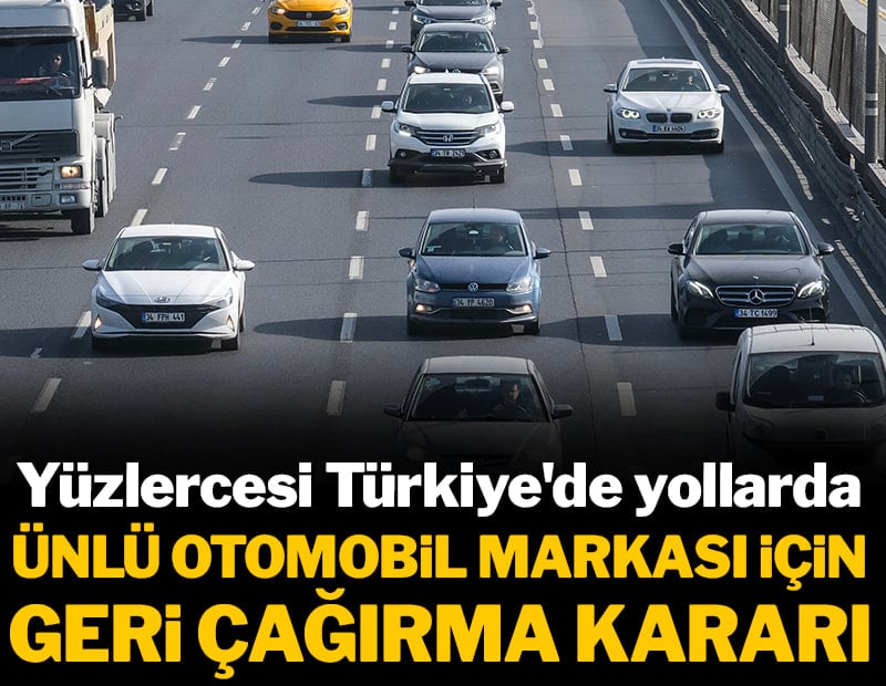 Yüzlercesi Türkiye'de yollarda: Popüler otomobil için geri çağırma kararı çıktı
