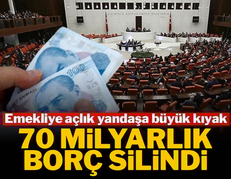 Emekliye açlık yandaşa kıyak: 70 milyarlık borç silindi