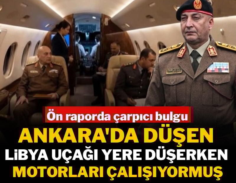 Ankara'da düşen Libya uçağı yere düşerken motorları çalışıyormuş