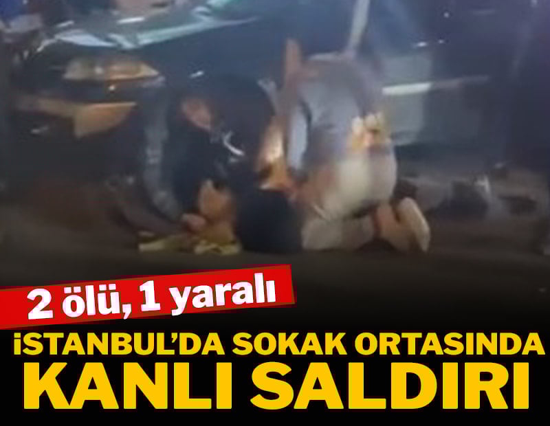 İstanbul'da sokak ortasında silahlı saldırı: 2 ölü, 1 yaralı