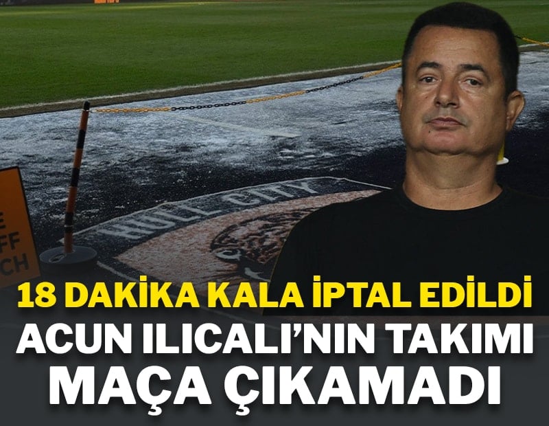 Acun Ilıcalı'nın takımı maça çıkamadı! 18 dakika kala ertelendi