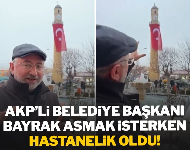 AKP'li belediye başkanı saat kulesine bayrak asmak isterken hastanelik oldu