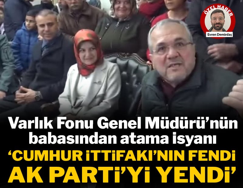 Varlık Fonu Genel Müdürü'nün babasından ‘atama’ tepkisi: 'Cumhur İttifakı'nın fendi AK Parti’yi yendi'