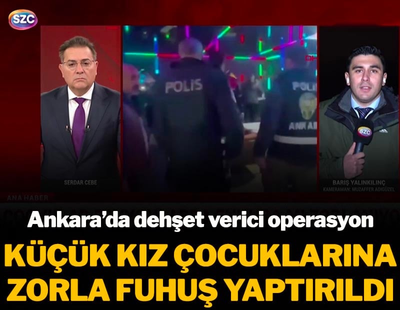 Ankara'da dehşet verici operasyon! Küçük kız çocuklarına zorla fuhuş yaptırıldı