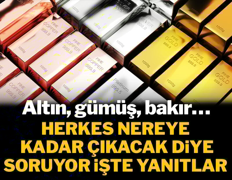Altın, gümüş, bakır... Herkes nereye kadar çıkacak diye soruyor işte yanıtlar