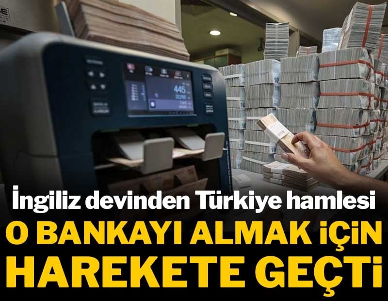 İngiliz devinden Türkiye hamlesi: O bankayı almak için harekete geçti