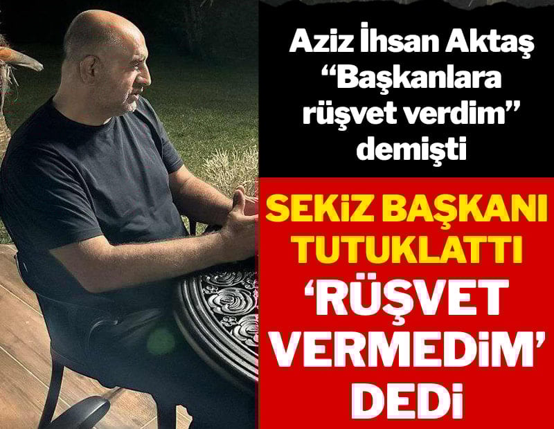 Sekiz başkanı tutuklattı ‘rüşvet vermedim’ dedi