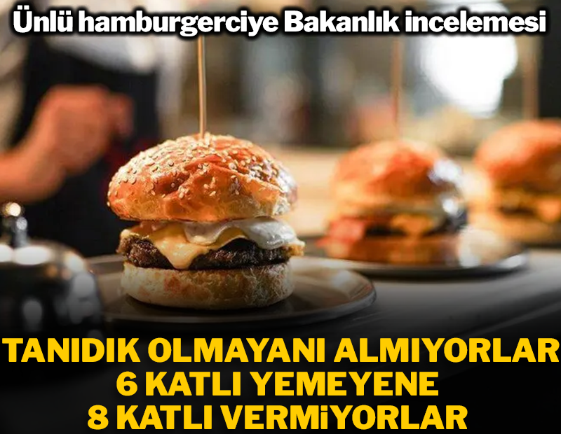 Tanıdık olmayanı almıyorlar, 6 katlı yemeden 8 katlı vermiyorlar: Ünlü hamburgerciye Bakanlık incelemesi!