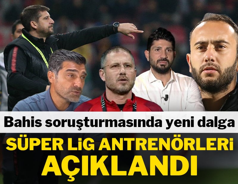 Bahis soruşturmasında yeni dalga! Süper Lig antrenörleri açıklandı