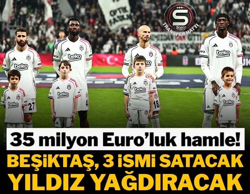 Beşiktaş'tan 35 milyon Euro'luk hamle! 3 yıldızı satıp takımı dizecek