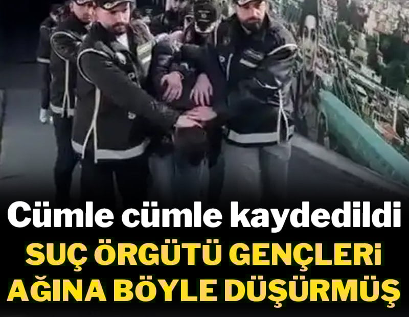 Suç örgütü gençleri ağlarına böyle düşürmüş!